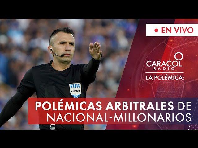 Las polémicas arbitrales de Nacional-Millonarios | Caracol Radio