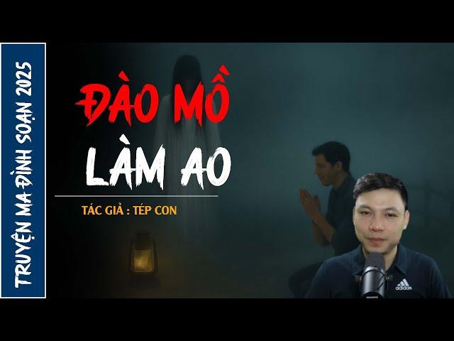 NGHE TRUYỆN MA : ĐÀO MỒ LÀM AO | CHUYỆN MA ĐÌNH SOẠN MỚI NHẤT 2025