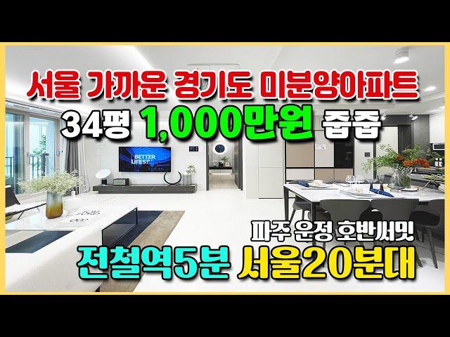 서울 가까운 경기도 미분양아파트 1,000만원 줍줍 전철역5분 서울20분대 수도권 최저가 미분양 땡처리아파트 파주 운정 호반써밋 아파트