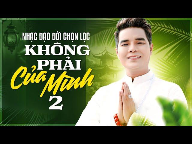 Không Phải Của Mình 2, Tiền Nhiều Để Làm Gì, ÂN THIÊN VỸ Nhạc Phật Đạo Đời Nghe Mà Thấm Từng Câu Hát