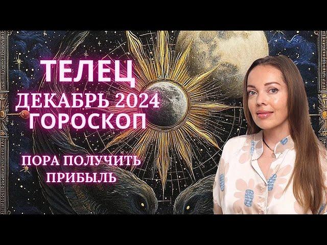 Телец - гороскоп на декабрь 2024 года. Пора получать прибыль