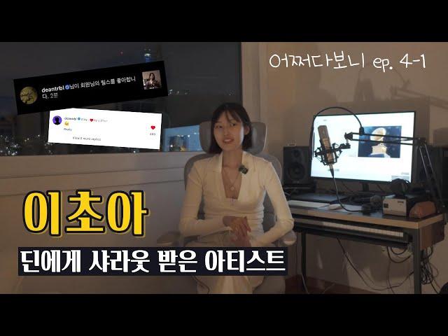 딘(DEAN)에게 샤라웃 받은 초신성 아티스트 [어쩌다보니 ep.4-1] 이초아