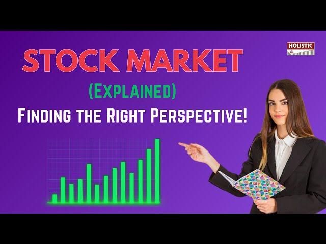 The Stock Market Explained: Finding the Right Perspective! | Holistic Investment