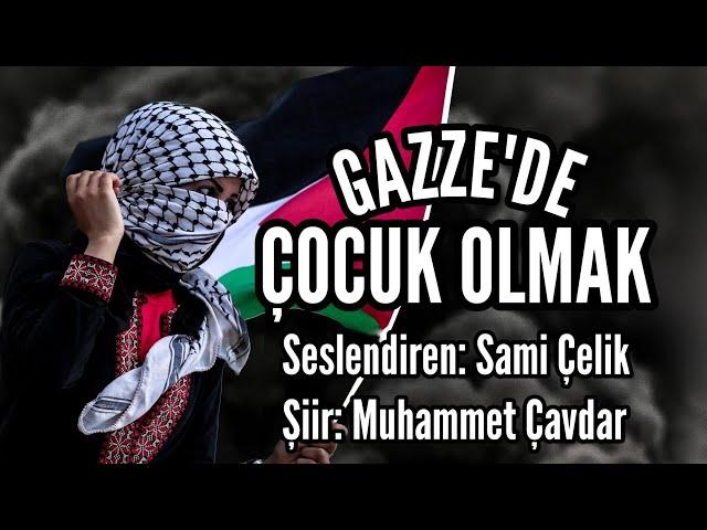 GAZZE'DE ÇOCUK OLMAK - Seslendiren: Sami Çelik - Şiir: Muhammet Çavdar - Müzik: Mustafa Kabak