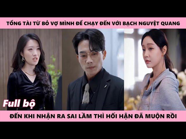 Mối Tình Vụn Vỡ - Tổng Tài Hối Tiếc Vì Đã Bỏ Mặc Vợ Để Chạy Đến Bên Bạch Nguyệt Quang