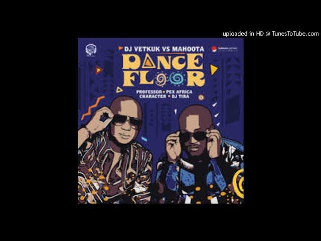 Dj Vetkuk vs Mahoota - Dance Floor ft Professor, Dj Tira, Character & Pex Africah