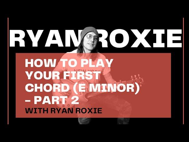 RYAN ROXIE -  HOW TO PLAY YOUR FIRST CHORD (E MINOR) - PART 2