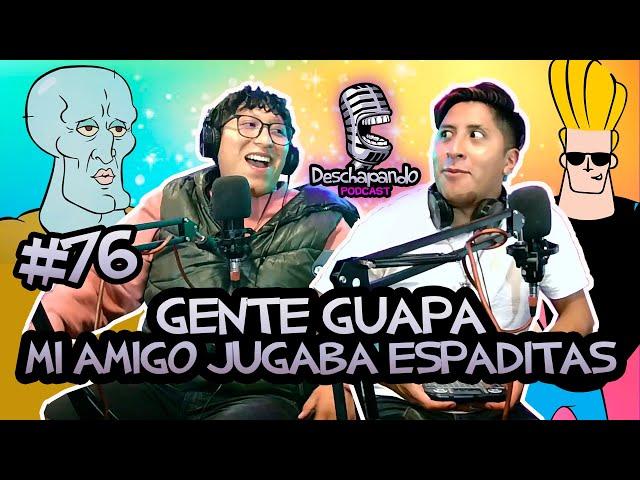 GENTE GUAPA, MI AMIGO JUGABA ESPADITAS #76 Deschapando Podcast