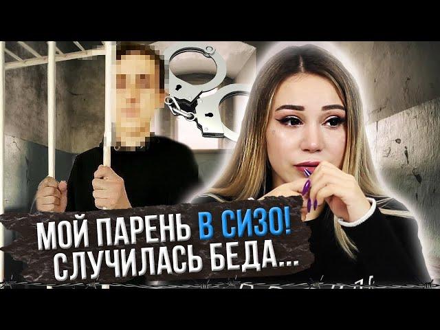 МОЙ ПАРЕНЬ В СИЗО! У МЕНЯ СЛУЧИЛАСЬ БЕДА / Арестовали моего парня