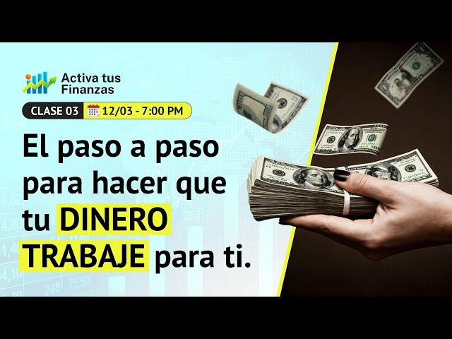 El paso a paso para que tu dinero trabaje para ti - Clase 3