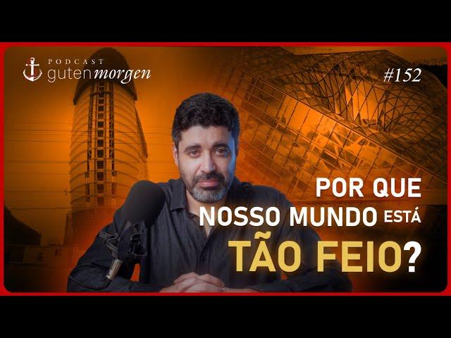 Guten Morgen 152: Por que nosso mundo está tão feio?