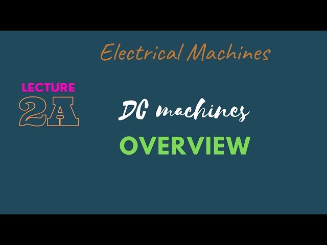 Electrical Machines | Lecture - 2A | DC Machines | Overview