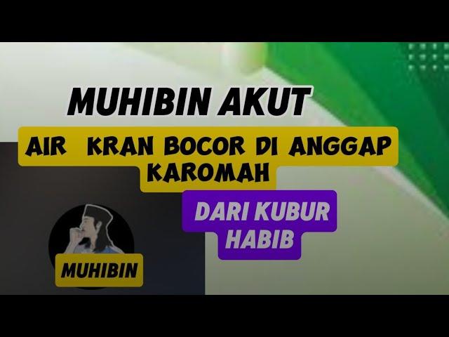 MUHIBIN AKUT, AIR LEDENG BOCOR DI ANGGAP KAROMAH HABIB DARI KUBUR