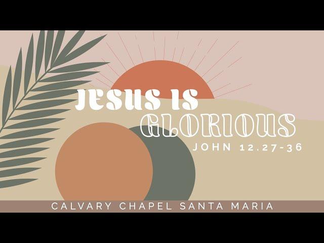 Holy Week | Jesus is Glorious