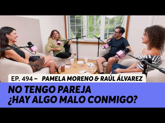 494. No tengo pareja ¿Hay algo malo conmigo? | Pamela Moreno & Raúl Álvarez