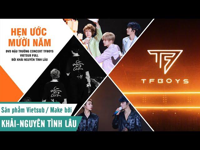 [KNTL][Vietsub Full] DVD HẬU TRƯỜNG CONCERT KỈ NIỆM 10 NĂM TFBOYS – HẸN ƯỚC 10 NĂM – TFBOYS十周年DVD纪录片