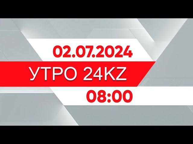 Утро 24KZ | Выпуск 08:00 от 02.07.2024