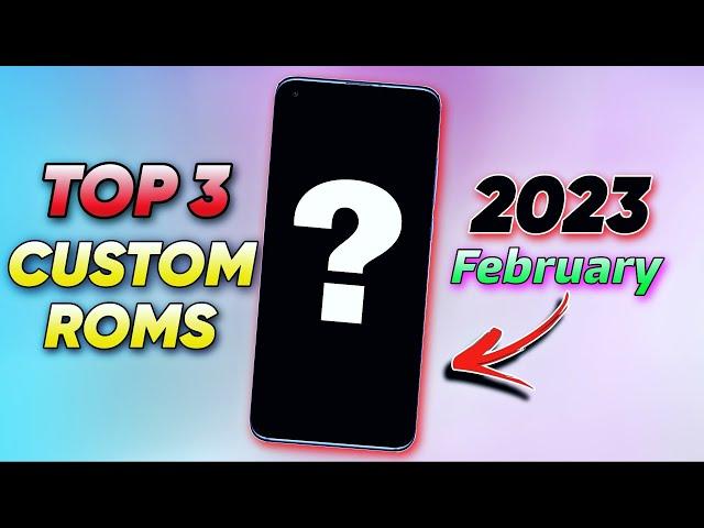 TOP 3 CUSTOM ROMS OF FEBRUARY 2023 