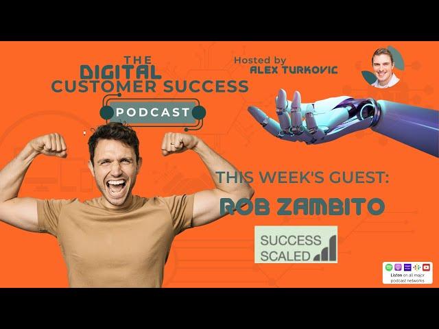 Applying Common Sense to Digital Customer Success with Rob Zambito of Success Scaled | Episode 045