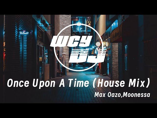 Max Oazo,Moonessa - Once Upon A Time (House Mix) 【動態歌詞/pīn yīn gē cí】