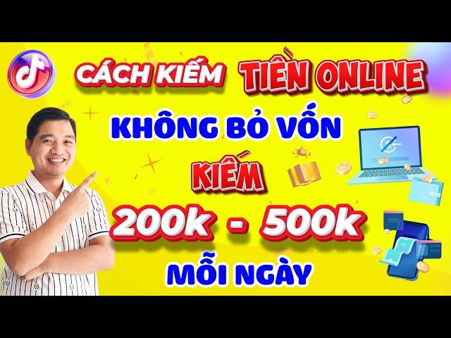  CÁCH KIẾM TIỀN ONLINE KHÔNG BỎ VỐN, KIẾM 200K - 500K MỖI NGÀY CỰC DỄ