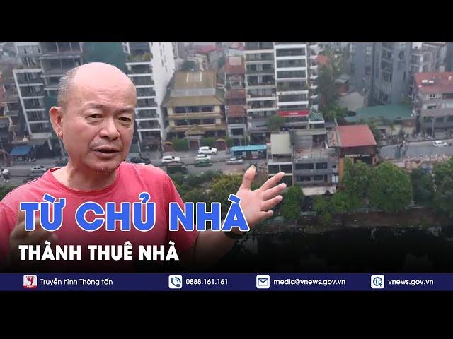 Giờ đất đai: Giải phóng mặt bằng - Từ chủ nhà thành thuê nhà (Phần 1) - VNews