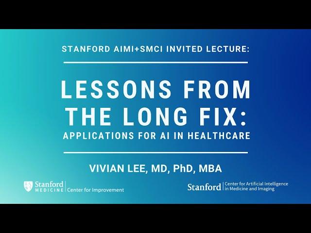 AIMI Invited Lecture -  VIVIAN LEE: Lessons From The Long Fix: Applications For AI in Healthcare