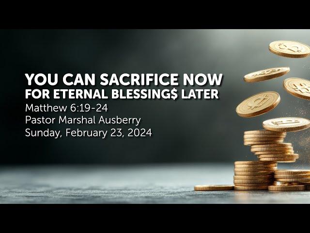 SACRIFICE NOW FOR ETERNAL BLESSINGS LATER SERMON ONLY | PASTOR MARSHAL AUSBERRY | SUN. FEB. 23, 2025