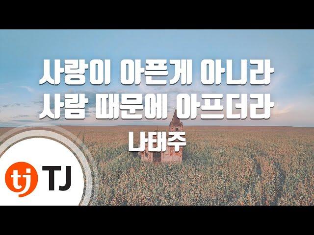 [TJ노래방] 사랑이아픈게아니라사람때문에아프더라(으라차차내인생OST) - 나태주 / TJ Karaoke