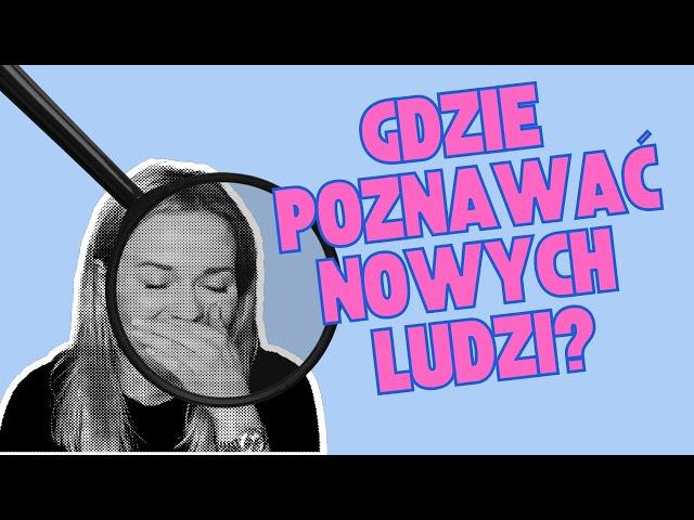 Gdzie poznawać nowe osoby? Jak zdobywać przyjaciół?