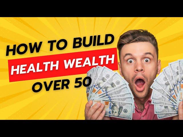 How to Build Health Wealth Over 50