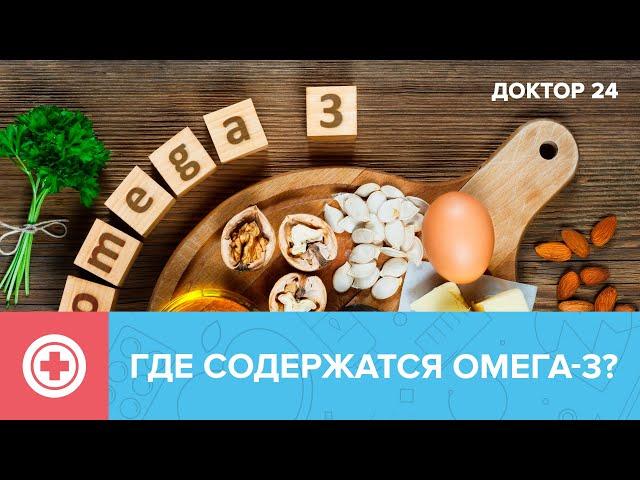 Где содержатся ОМЕГА-3? | Доктор 24