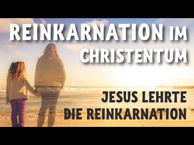 Reinkarnation im Christentum - Jesus lehrte die Reinkarnation (als erneute Chance, nicht als Ziel)