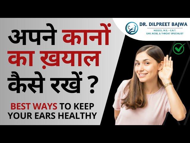 अपने कानों का ख़याल कैसे रखें ? Best ways to keep your ears healthy - Dr. Dilpreet Bajwa