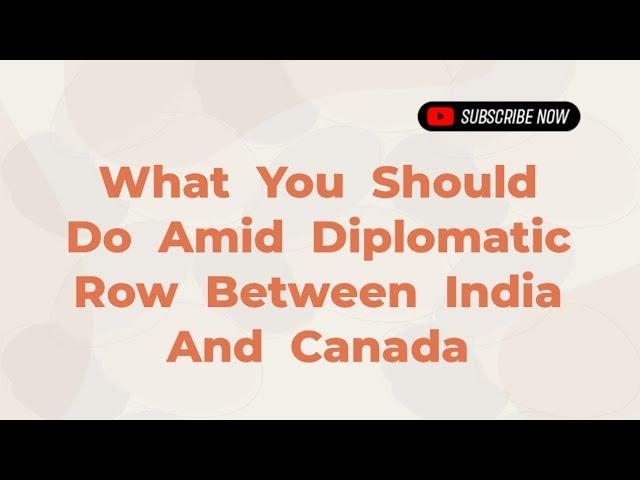 What You Should Do Amid Diplomatic Row Between India And Canada