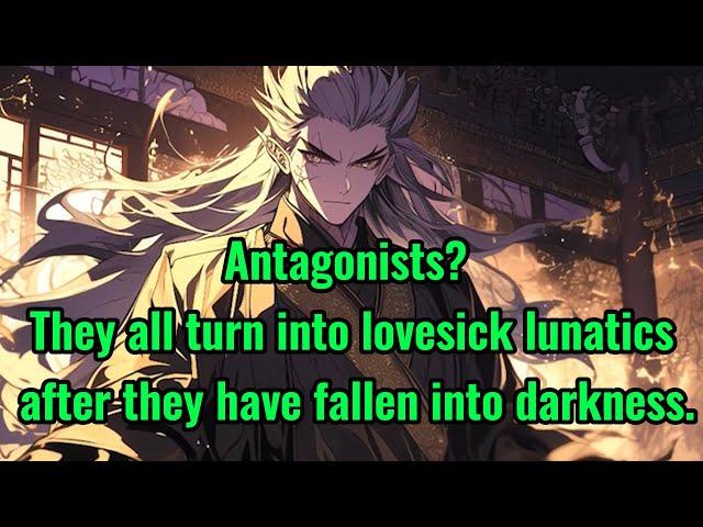 Antagonists? They all turn into lovesick lunatics after they have fallen into darkness.