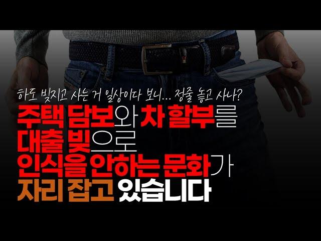 (※시청자댓글) 언제부턴가 주택 담보와 차 할부를 대출 빚으로 인식을 안 하는 문화가 자리 잡고 있습니다. 어처구니가 없습니다.