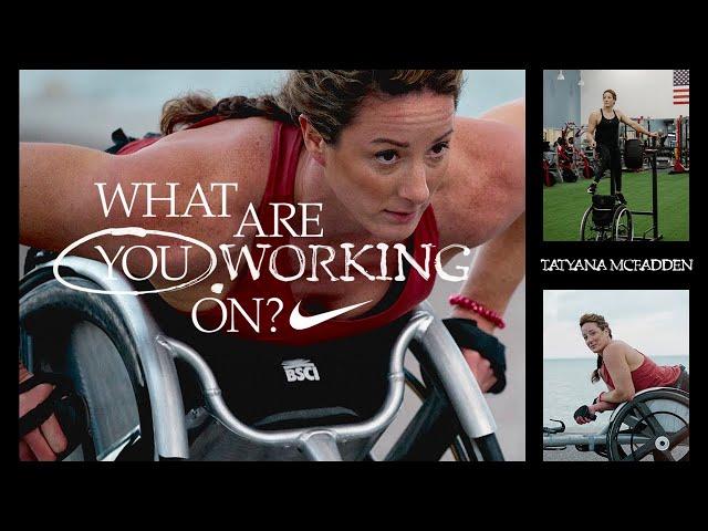 Tatyana McFadden | What Are You Working On? (E8) | Nike