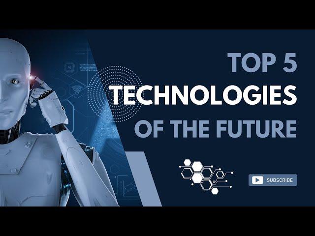 Top 5 Technologies of the Future in 2022 | Top 5 Future Technology 2022 | New Technologies 2022