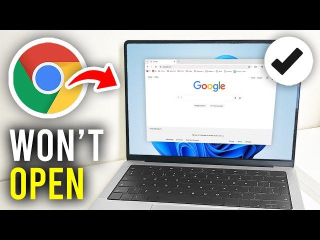 How To Fix Google Chrome Not Opening - Full Guide