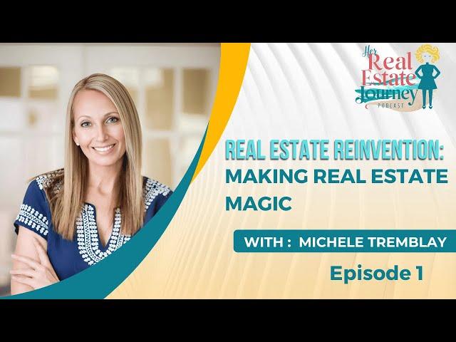 Real Estate Reinvention: Making Real Estate Magic with Michele Tremblay - EP 1