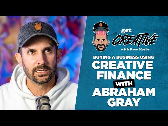 Get Creative | Get Buying a Business with Creative Finance w/ Abraham Gray