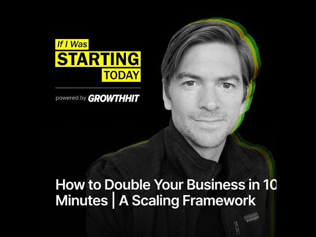 How to Double Your Business in 10 Minutes | A Scaling Framework