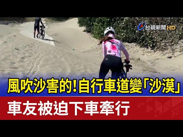 風吹沙害的！自行車道變「沙漠」 車友被迫下車牽行