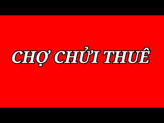 CHỢ CHỬI THUÊ