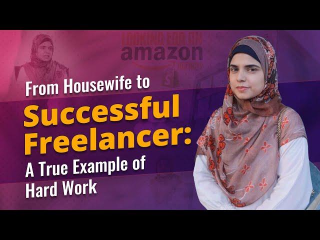 Maria Batool - From Housewife to Successful Freelancer A True Example of Hard Work