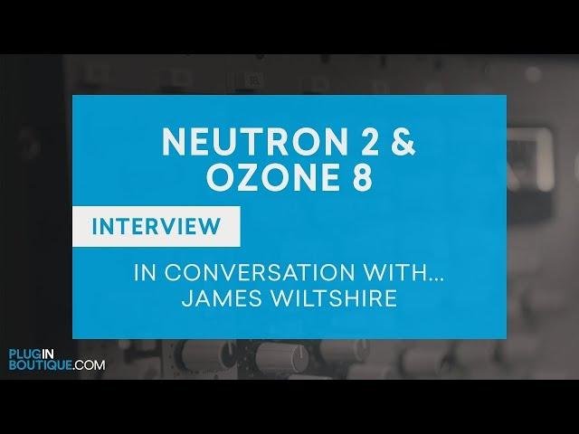 Neutron 2 & Ozone 8 - First Impressions With James Wiltshire (F9 Audio, Freemasons)