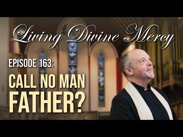 Call No Man Father? - Living Divine Mercy (EWTN) Ep 163 w/ Fr. Chris Alar, MIC