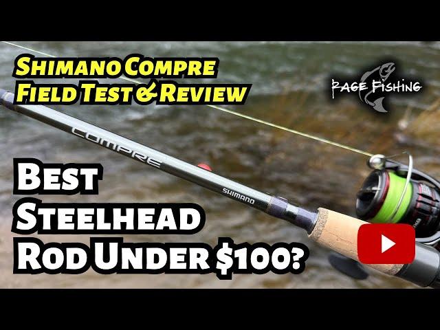 BEST STEELHEAD ROD UNDER $100? SHIMANO COMPRE STEELHEAD / SALMON ROD - FIELD TEST AND REVIEW