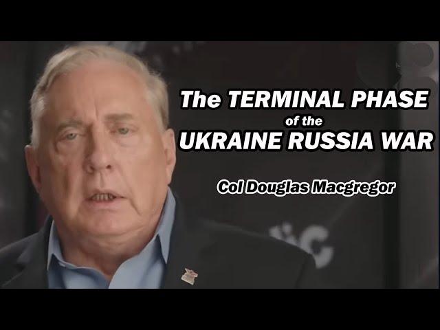 Col Douglas Macgregor: The TERMINAL PHASE of the Ukraine Russia War